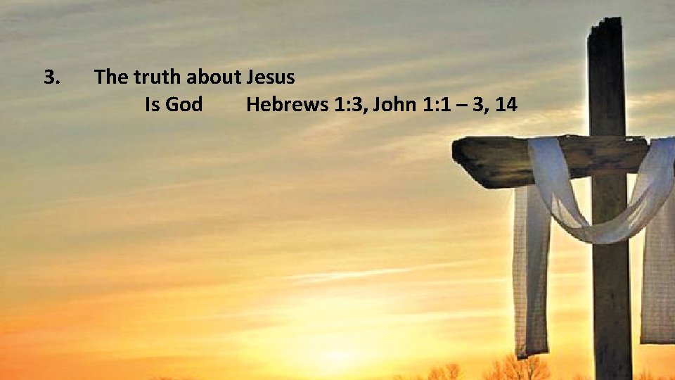 3. The truth about Jesus Is God Hebrews 1: 3, John 1: 1 –