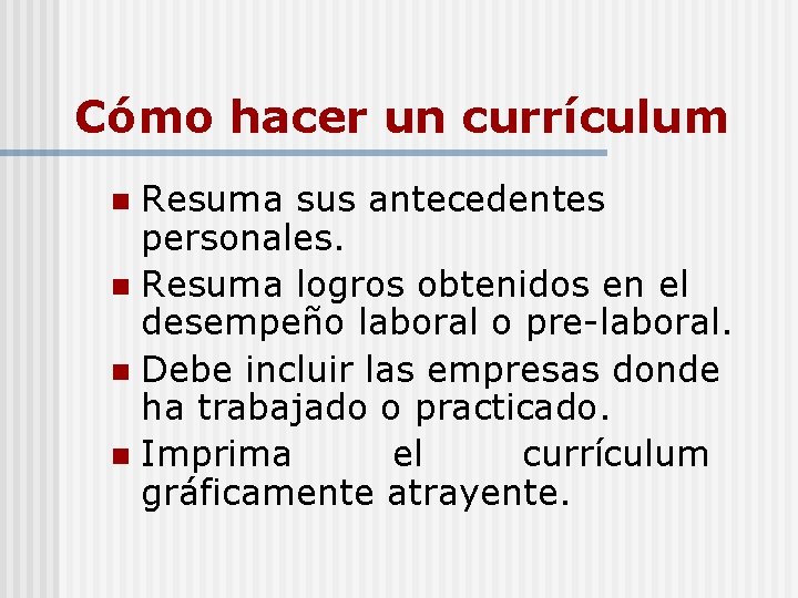 Cómo hacer un currículum Resuma sus antecedentes personales. n Resuma logros obtenidos en el