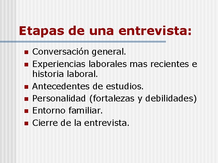 Etapas de una entrevista: n n n Conversación general. Experiencias laborales mas recientes e