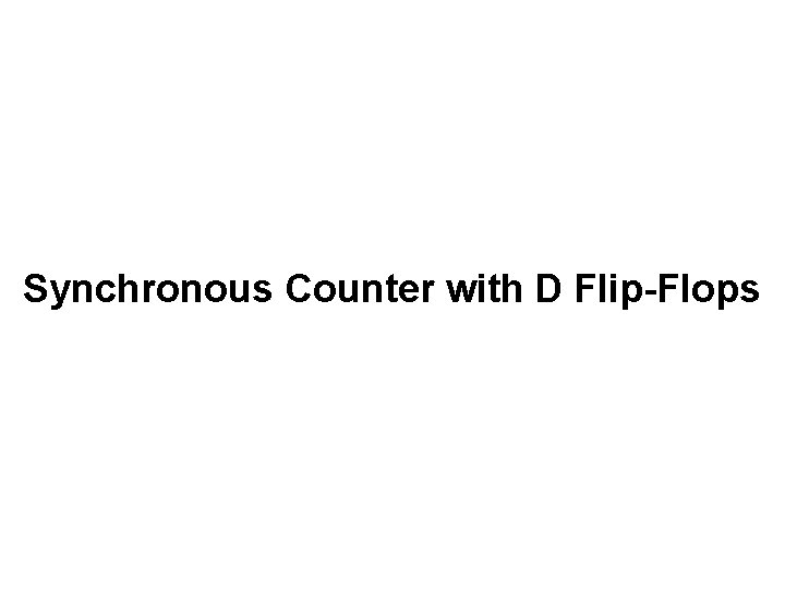 Synchronous Counter with D Flip-Flops Synchronous Counter with D Flip-Flops