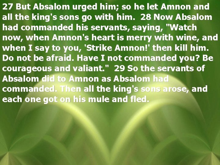 27 But Absalom urged him; so he let Amnon and all the king's sons