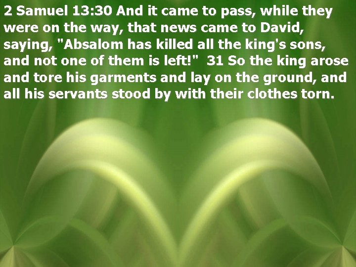 2 Samuel 13: 30 And it came to pass, while they were on the
