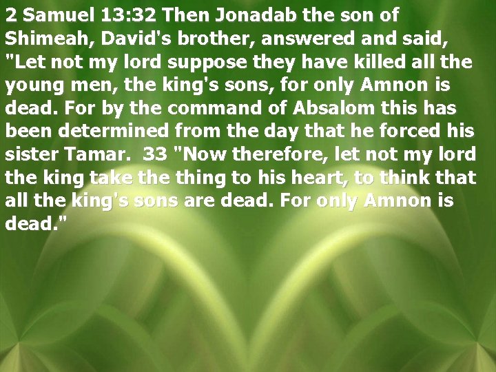 2 Samuel 13: 32 Then Jonadab the son of Shimeah, David's brother, answered and