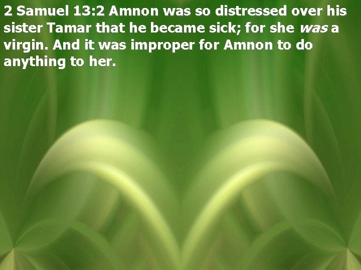 2 Samuel 13: 2 Amnon was so distressed over his sister Tamar that he