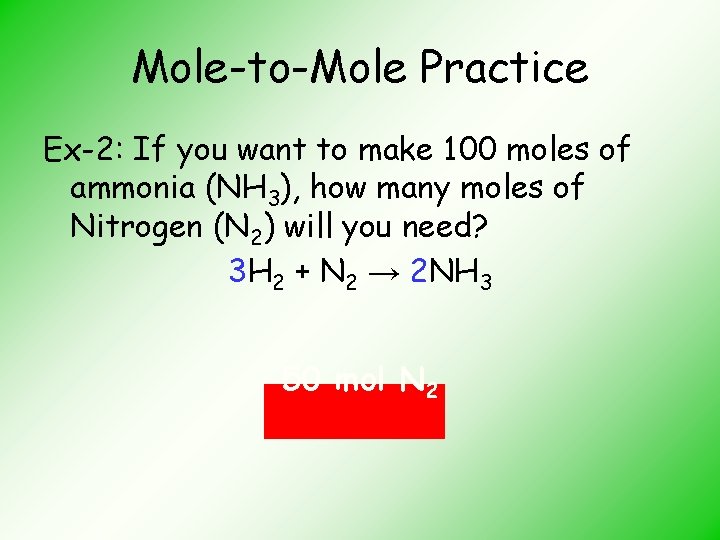 Mole-to-Mole Practice Ex-2: If you want to make 100 moles of ammonia (NH 3),