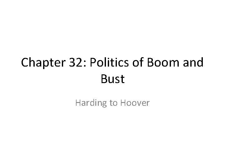 Chapter 32: Politics of Boom and Bust Harding to Hoover 