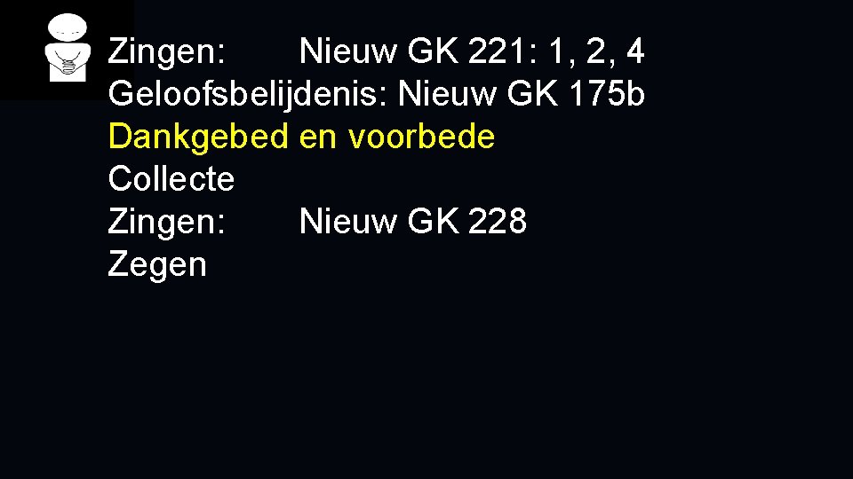 Zingen: Nieuw GK 221: 1, 2, 4 Geloofsbelijdenis: Nieuw GK 175 b Dankgebed en