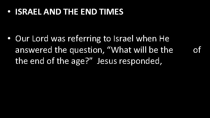  • ISRAEL AND THE END TIMES • Our Lord was referring to Israel
