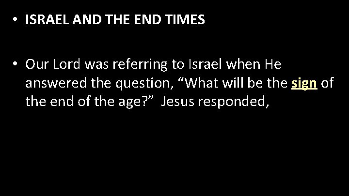  • ISRAEL AND THE END TIMES • Our Lord was referring to Israel