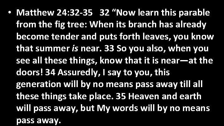  • Matthew 24: 32 -35 32 “Now learn this parable from the fig