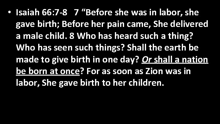  • Isaiah 66: 7 -8 7 “Before she was in labor, she gave