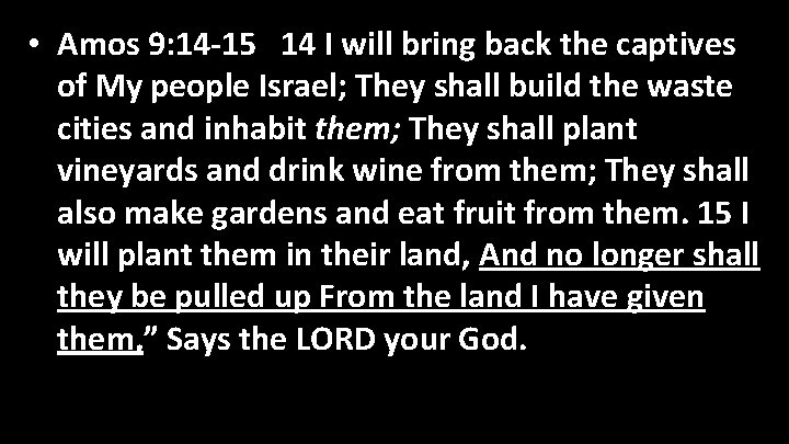  • Amos 9: 14 -15 14 I will bring back the captives of