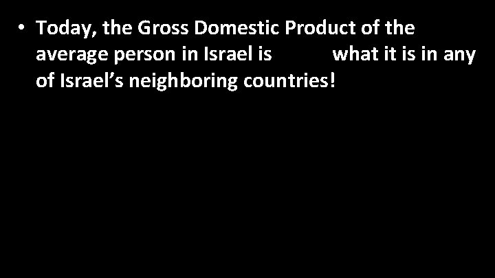 • Today, the Gross Domestic Product of the average person in Israel is