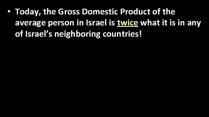  • Today, the Gross Domestic Product of the average person in Israel is