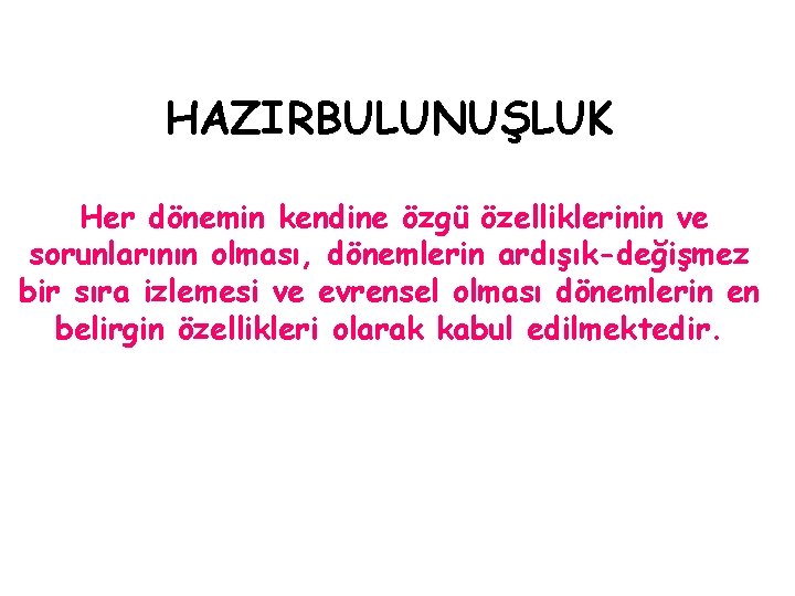 HAZIRBULUNUŞLUK Her dönemin kendine özgü özelliklerinin ve sorunlarının olması, dönemlerin ardışık-değişmez bir sıra izlemesi