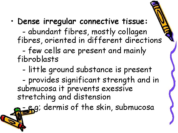  • Dense irregular connective tissue: - abundant fibres, mostly collagen fibres, oriented in