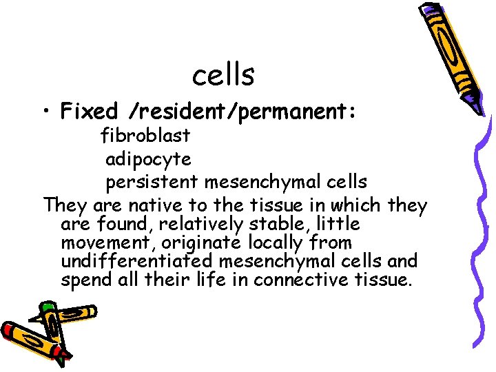 cells • Fixed /resident/permanent: fibroblast adipocyte persistent mesenchymal cells They are native to the