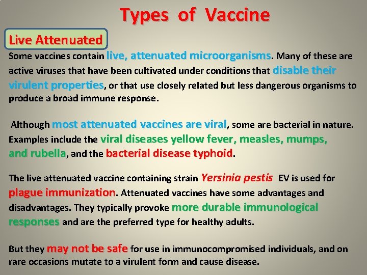 Types of Vaccine Live Attenuated Some vaccines contain live, attenuated microorganisms. Many of these