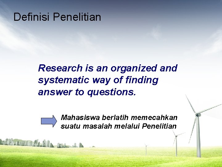 Definisi Penelitian Research is an organized and systematic way of finding answer to questions.