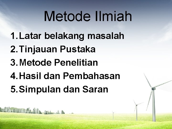 Metode Ilmiah 1. Latar belakang masalah 2. Tinjauan Pustaka 3. Metode Penelitian 4. Hasil