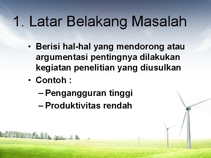 1. Latar Belakang Masalah • Berisi hal-hal yang mendorong atau argumentasi pentingnya dilakukan kegiatan