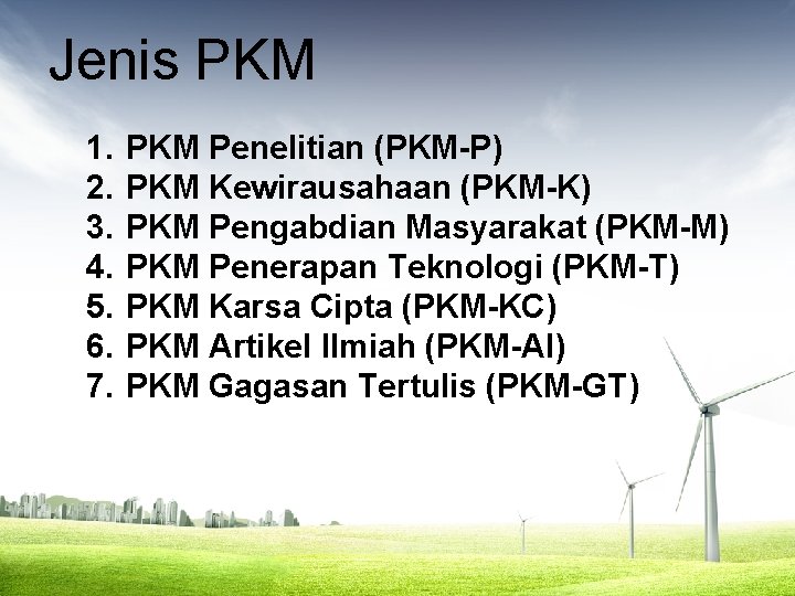 Jenis PKM 1. 2. 3. 4. 5. 6. 7. PKM Penelitian (PKM-P) PKM Kewirausahaan