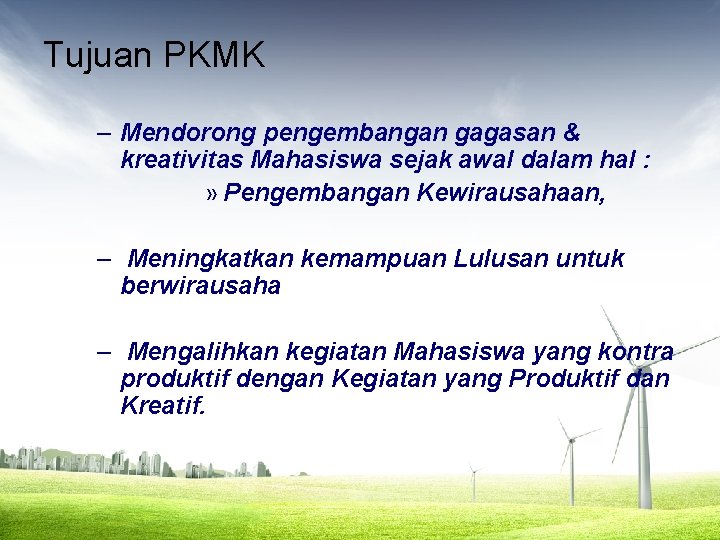 Tujuan PKMK – Mendorong pengembangan gagasan & kreativitas Mahasiswa sejak awal dalam hal :