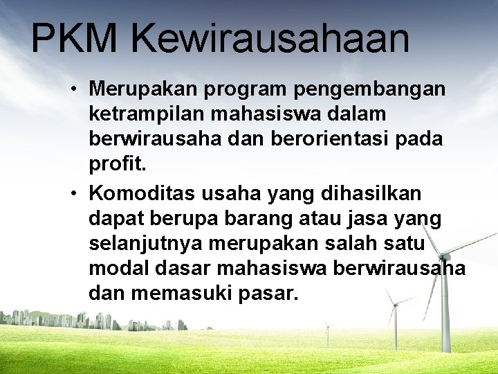 PKM Kewirausahaan • Merupakan program pengembangan ketrampilan mahasiswa dalam berwirausaha dan berorientasi pada profit.