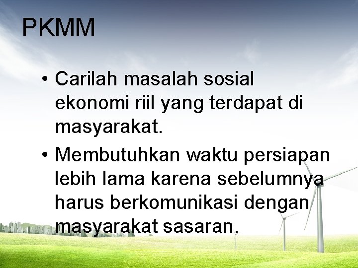 PKMM • Carilah masalah sosial ekonomi riil yang terdapat di masyarakat. • Membutuhkan waktu