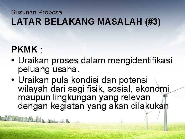 Susunan Proposal : LATAR BELAKANG MASALAH (#3) PKMK : • Uraikan proses dalam mengidentifikasi