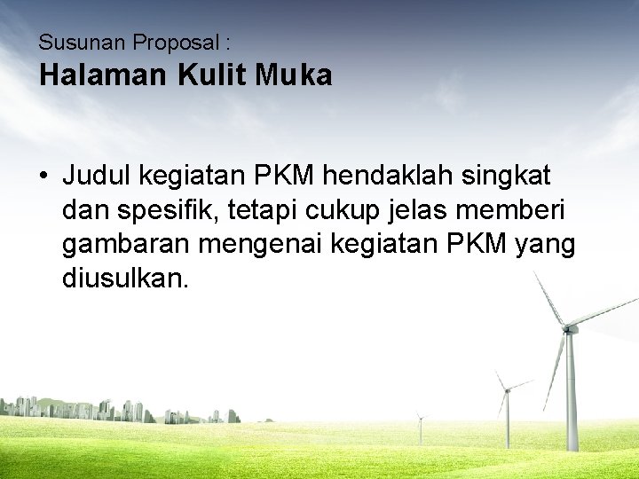 Susunan Proposal : Halaman Kulit Muka • Judul kegiatan PKM hendaklah singkat dan spesifik,