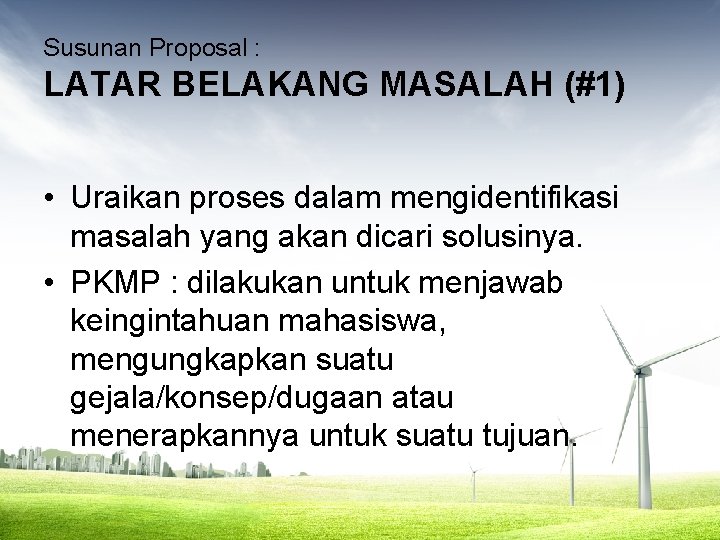 Susunan Proposal : LATAR BELAKANG MASALAH (#1) • Uraikan proses dalam mengidentifikasi masalah yang