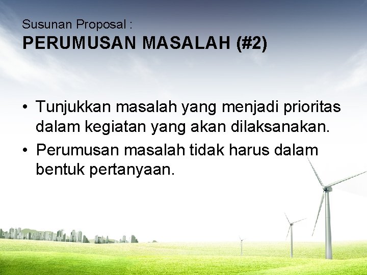 Susunan Proposal : PERUMUSAN MASALAH (#2) • Tunjukkan masalah yang menjadi prioritas dalam kegiatan