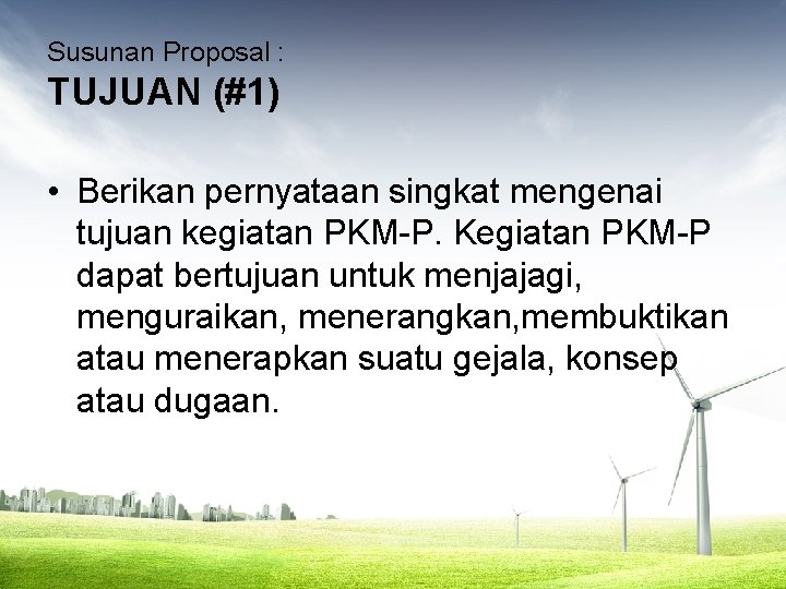 Susunan Proposal : TUJUAN (#1) • Berikan pernyataan singkat mengenai tujuan kegiatan PKM-P. Kegiatan