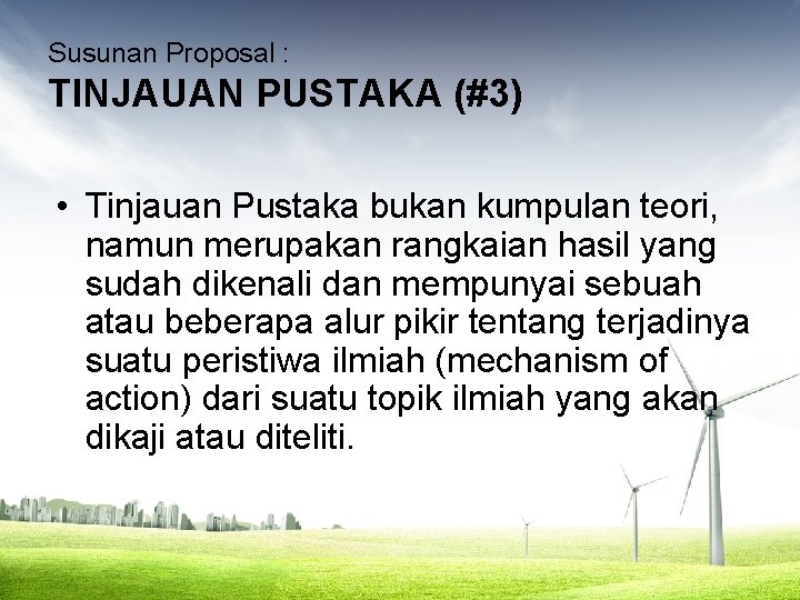 Susunan Proposal : TINJAUAN PUSTAKA (#3) • Tinjauan Pustaka bukan kumpulan teori, namun merupakan