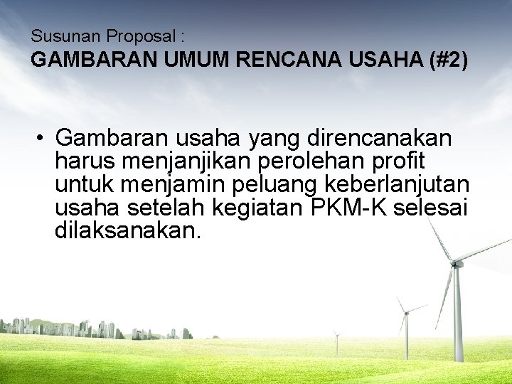 Susunan Proposal : GAMBARAN UMUM RENCANA USAHA (#2) • Gambaran usaha yang direncanakan harus