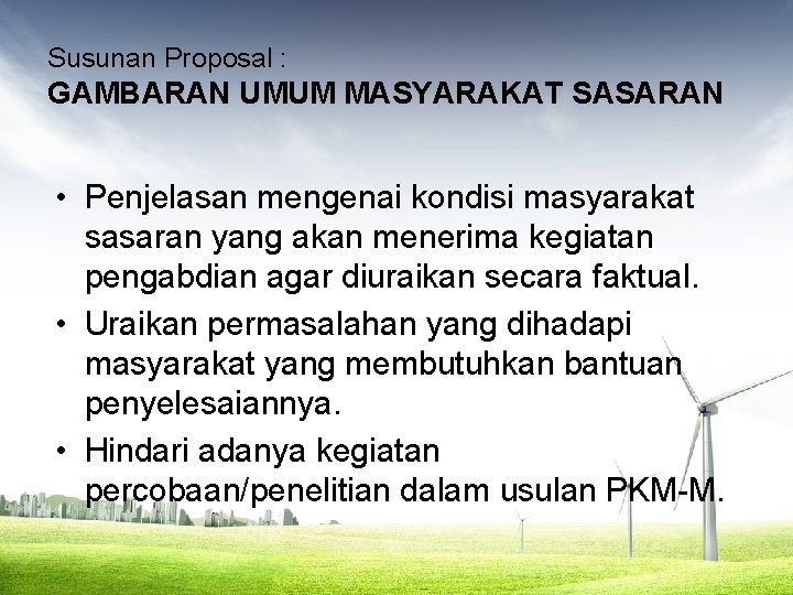 Susunan Proposal : GAMBARAN UMUM MASYARAKAT SASARAN • Penjelasan mengenai kondisi masyarakat sasaran yang