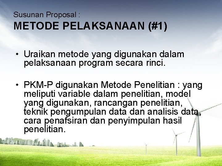 Susunan Proposal : METODE PELAKSANAAN (#1) • Uraikan metode yang digunakan dalam pelaksanaan program