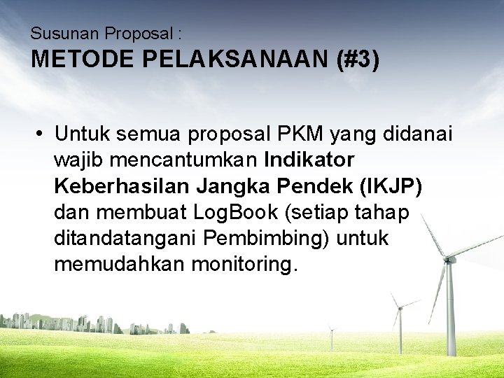 Susunan Proposal : METODE PELAKSANAAN (#3) • Untuk semua proposal PKM yang didanai wajib