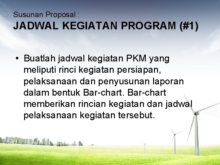 Susunan Proposal : JADWAL KEGIATAN PROGRAM (#1) • Buatlah jadwal kegiatan PKM yang meliputi