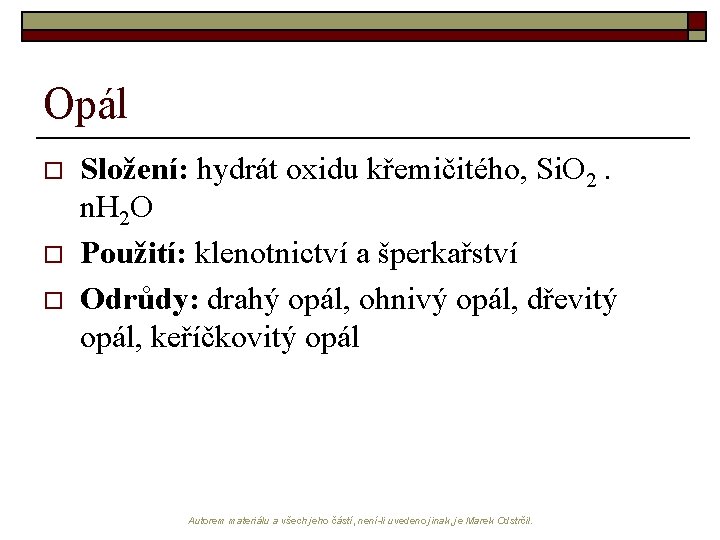 Opál o o o Složení: hydrát oxidu křemičitého, Si. O 2. n. H 2