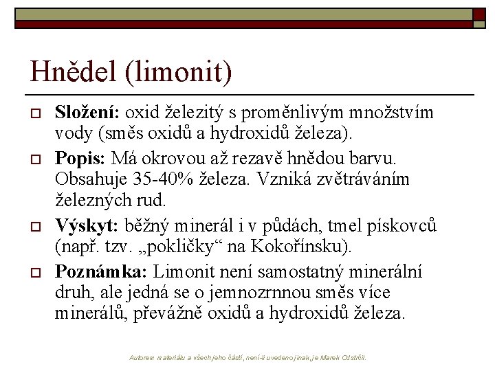 Hnědel (limonit) o o Složení: oxid železitý s proměnlivým množstvím vody (směs oxidů a