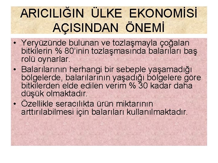 ARICILIĞIN ÜLKE EKONOMİSİ AÇISINDAN ÖNEMİ • Yeryüzünde bulunan ve tozlaşmayla çoğalan bitkilerin % 80’inin