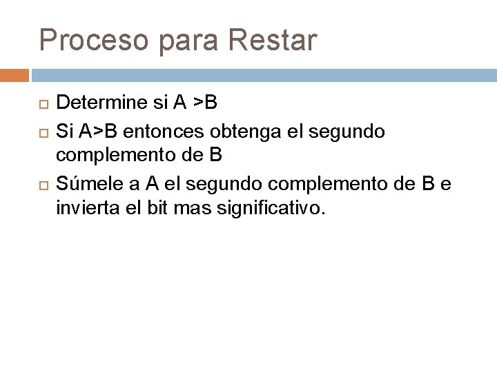 Proceso para Restar Determine si A >B Si A>B entonces obtenga el segundo complemento