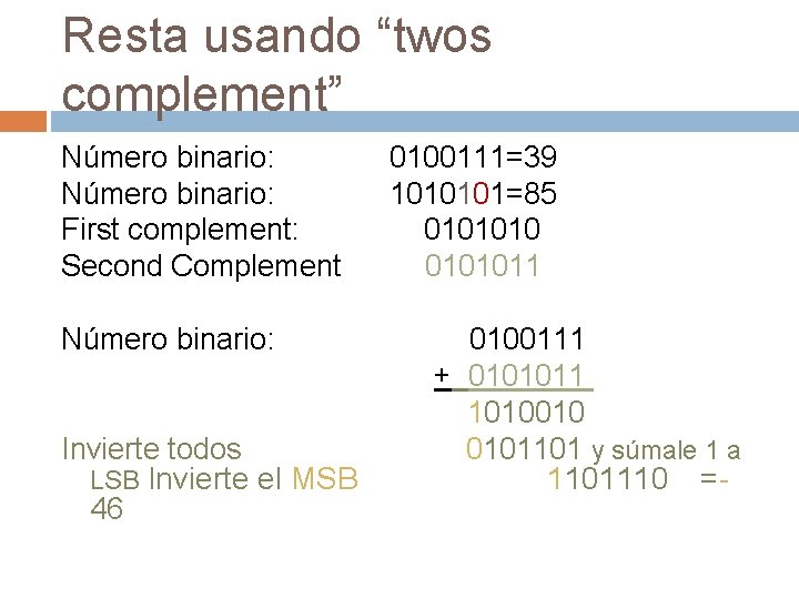 Resta usando “twos complement” Número binario: First complement: Second Complement Número binario: Invierte todos