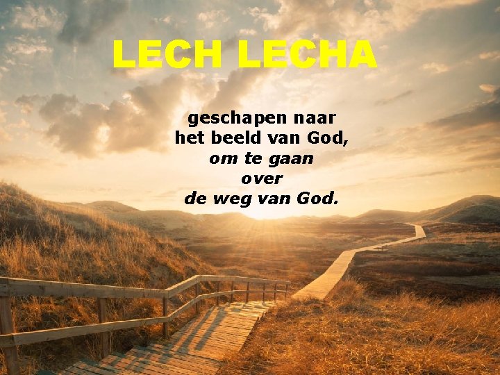 LECHA geschapen naar het beeld van God, om te gaan over de weg van