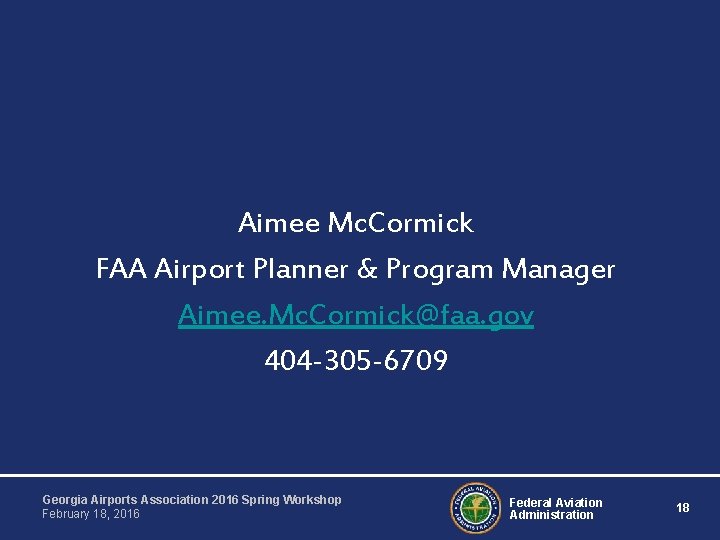 Aimee Mc. Cormick FAA Airport Planner & Program Manager Aimee. Mc. Cormick@faa. gov 404