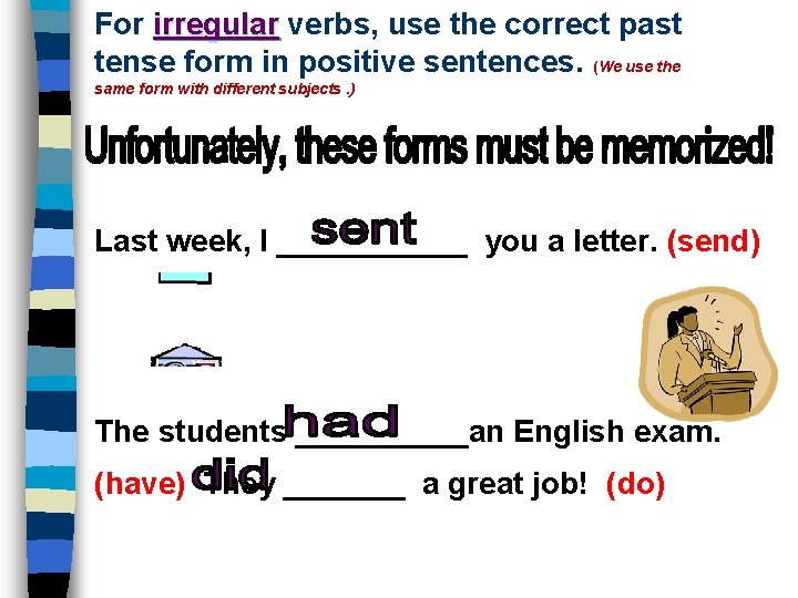 For irregular verbs, use the correct past tense form in positive sentences. (We use