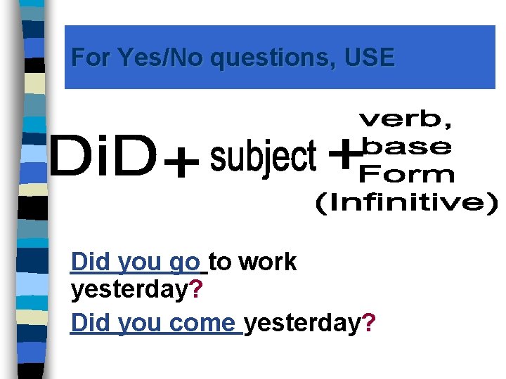 For Yes/No questions, USE Did you go to work yesterday? Did you come yesterday?