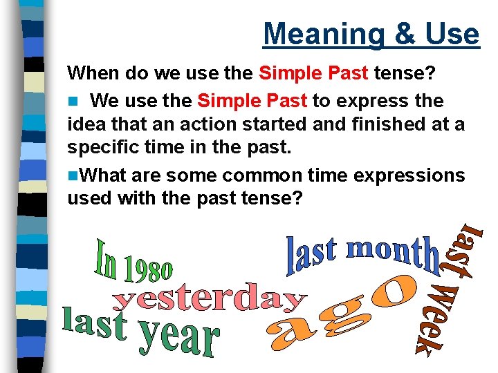 Meaning & Use When do we use the Simple Past tense? n We use